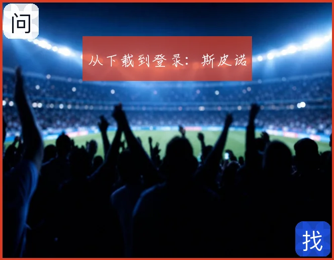 从下载到登录:斯皮诺